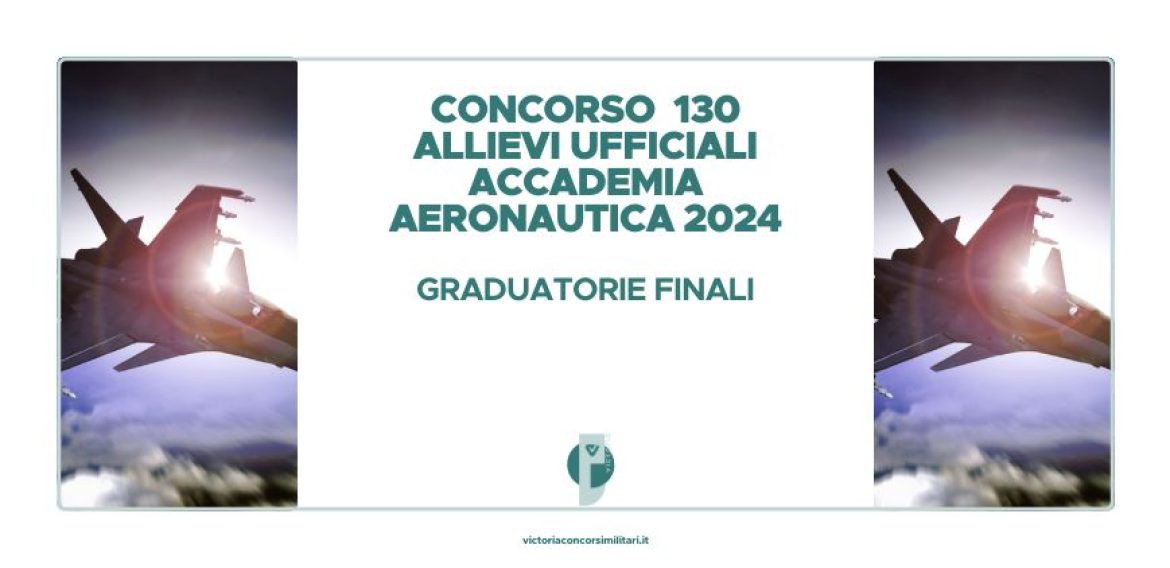 Concorso 130 Allievi Ufficiali Accademia Aeronautica 2024 – Graduatorie Finali