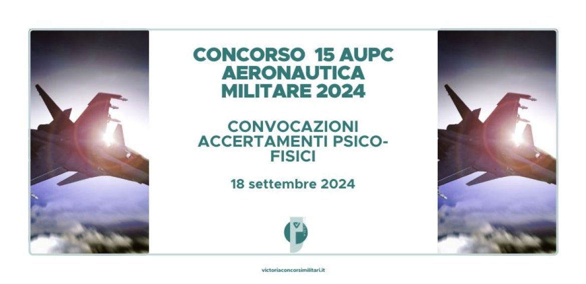 Concorso 15 AUPC Aeronautica 2024 – Convocazioni Accertamenti Psico-Fisici