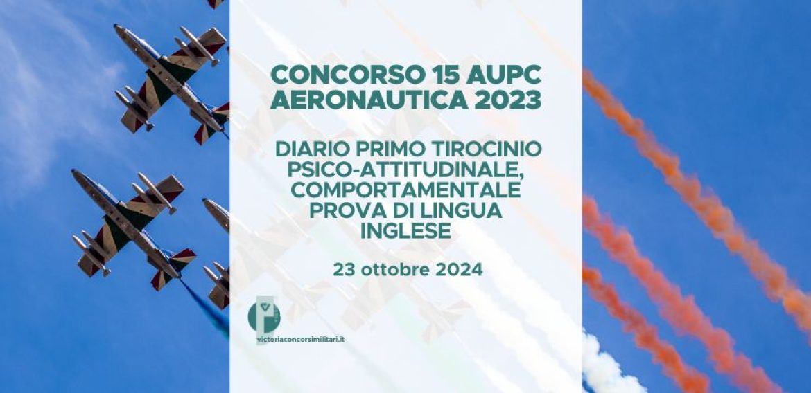 Concorso 15 AUPC Aeronautica 2024 – Diario Primo Tirocinio Psico-Attitudinale, Comportamentale e Prova di Lingua Inglese