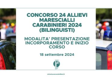 Concorso 24 Allievi Marescialli Carabinieri 2024 (Riservato ai Bilinguisti) – Modalità Presentazione Incorporamento e Inizio Corso