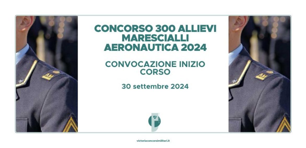 Concorso 300 Allievi Marescialli Aeronautica 2024 – Convocazione Inizio Corso