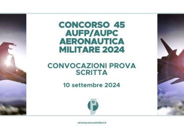 Concorso 45 AUFP/AUPC Aeronautica 2024 – Convocazioni Prova Scritta