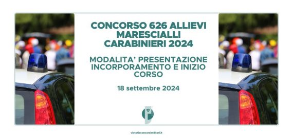 Concorso 626 Allievi Marescialli Carabinieri 2024 – Modalità Presentazione Incorporamento e Inizio Corso